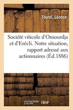 Société Viticole d'Omourdja Et d'Erécli. Notre Situation, Rapport Adressé Aux Actionnaires de Léonce Tourel