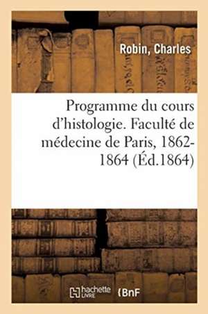 Programme Du Cours d'Histologie. Faculté de Médecine de Paris, 1862-1864 de Charles Robin