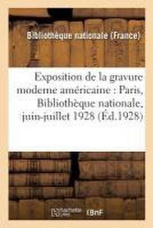 Exposition de la Gravure Moderne Américaine: Paris, Bibliothèque Nationale, Juin-Juillet 1928 de Bibliotheque Nationale