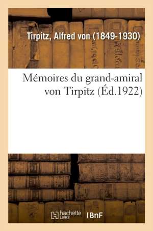 Mémoires Du Grand-Amiral Von Tirpitz de Alfred Von Tirpitz