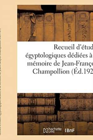 Recueil d'Études Égyptologiques Dédiées À La Mémoire de Jean-François Champollion: À l'Occasion Du Centenaire de la Lettre À M. Dacier, Relative À l'A de Collectif