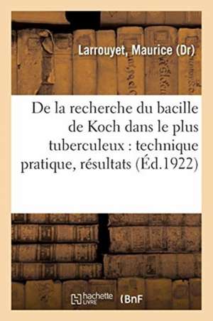 de la Recherche Du Bacille de Koch Dans Le Plus Tuberculeux: Technique Pratique, Résultats de Maurice Larrouyet