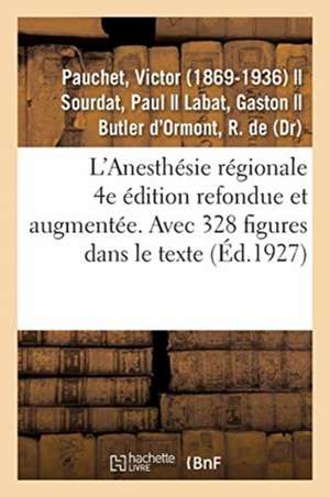 L'Anesthésie Régionale. 4e Édition Refondue Et Augmentée. Avec 328 Figures Dans Le Texte de Victor Pauchet