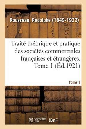 Traité Théorique Et Pratique Des Sociétés Commerciales Françaises Et Étrangères. Tome 1 de Rodolphe Rousseau