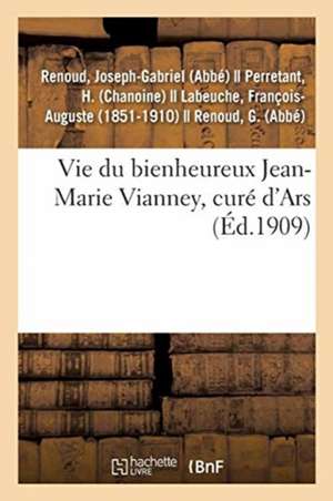 Vie Du Bienheureux Jean-Marie Vianney, Curé d'Ars de Joseph-Gabriel Renoud