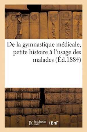 de la Gymnastique Médicale: Petite Histoire À l'Usage Des Malades Entrainer À Faire de la Gymnastique de Collectif