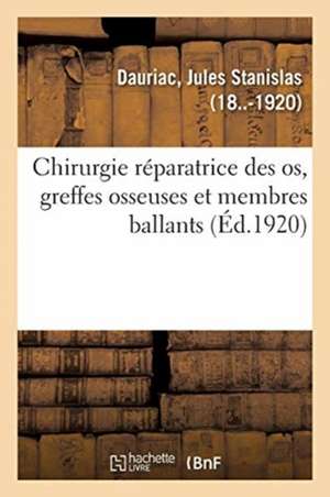 Chirurgie Réparatrice Des Os, Greffes Osseuses Et Membres Ballants de Jules Stanislas Dauriac