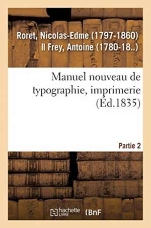 Manuel Nouveau de Typographie, Imprimerie. Partie 2 de Nicolas-Edme Roret