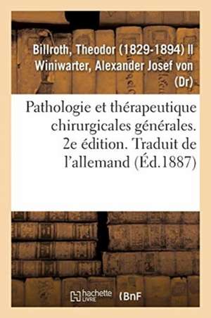 Pathologie Et Thérapeutique Chirurgicales Générales. 2e Édition. Traduit de l'Allemand de Theodor Billroth