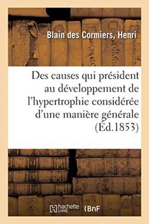 Des Causes Qui Président Au Développement de l'Hypertrophie Considérée d'Une Manière Générale de Henri Blain Des Cormiers