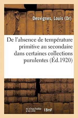 de l'Absence de Température Primitive Au Secondaire Dans Certaines Collections Purulentes: D'Origine Appendiculaire de Louis Desvignes