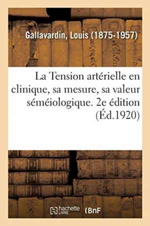 La Tension artérielle en clinique, sa mesure, sa valeur séméiologique. 2e édition de Louis Gallavardin