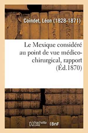 Le Mexique Considéré Au Point de Vue Médico-Chirurgical, Rapport de Léon Coindet