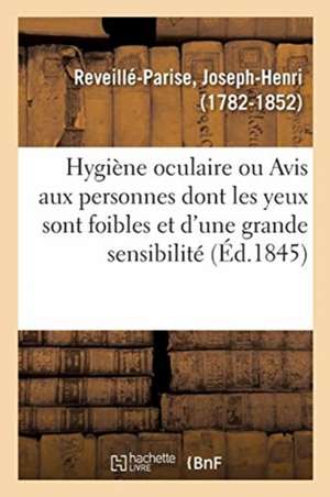 Hygiène Oculaire Ou Avis Aux Personnes Dont Les Yeux Sont Foibles Et d'Une Trop Grande Sensibilité: Considérations Sur Les Causes de la Myopie Ou Vue de Joseph-Henri Reveillé-Parise