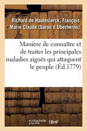 Manière de Connaître Et de Traiter Les Principales Maladies Aiguës Qui Attaquent Le Peuple de François Marie C Richard de Hautesierck