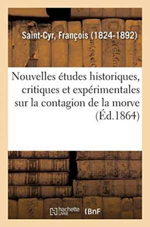 Nouvelles Études Historiques, Critiques Et Expérimentales Sur La Contagion de la Morve de François Saint-Cyr