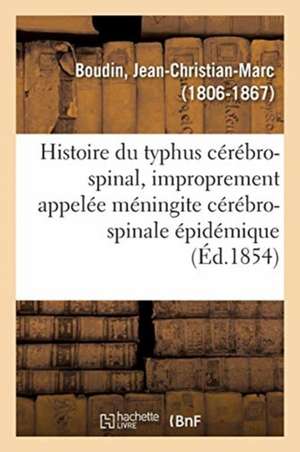 Histoire Du Typhus Cérébro-Spinal de Jean-Christian-Marc Boudin