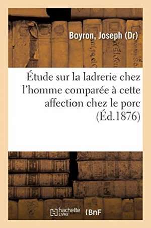 Étude Sur La Ladrerie Chez l'Homme Comparée À Cette Affection Chez Le Porc de Joseph Boyron