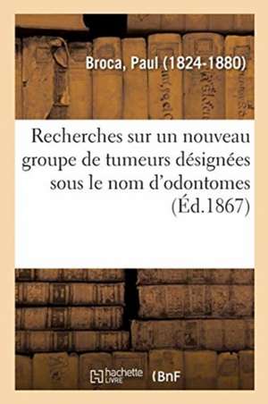 Recherches Sur Un Nouveau Groupe de Tumeurs Désignées Sous Le Nom d'Odontomes de Paul Broca