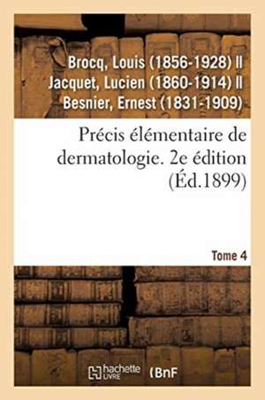 Précis Élémentaire de Dermatologie. Tome 4. 2e Édition de Louis Brocq