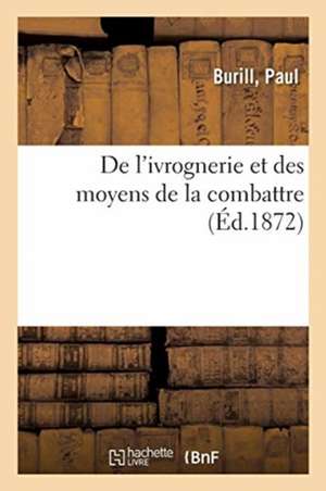 de l'Ivrognerie Et Des Moyens de la Combattre de Paul Burill