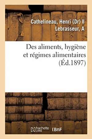 Des Aliments, Hygiène Et Régimes Alimentaires de Henri Cathelineau