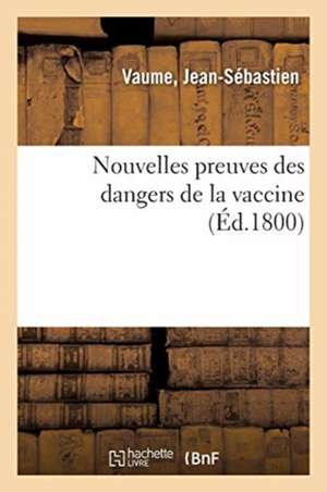 Nouvelles Preuves Des Dangers de la Vaccine, Pour Servir de Supplément Et de Conclusion de Jean-Sébastien Vaume