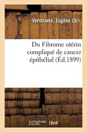 Du Fibrome Utérin Compliqué de Cancer Épithélial de Eugène Verstraete