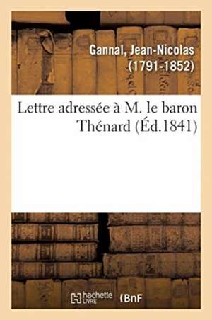 Lettre Adressée À M. Le Baron Thénard de Jean-Nicolas Gannal