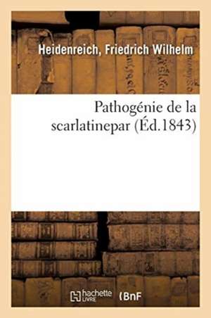 Pathogénie de la Scarlatinepar de Friedrich Wilhelm Heidenreich