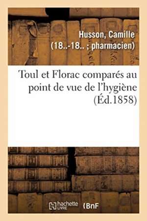 Toul Et Florac Comparés Au Point de Vue de l'Hygiène de Camille Husson