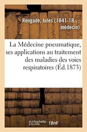 La Médecine pneumatique, ses applications au traitement des maladies des voies respiratoires de Jules Rengade