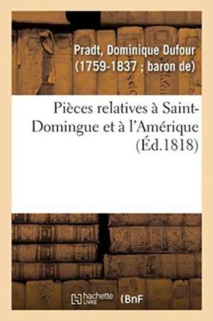 Pièces Relatives À Saint-Domingue Et À l'Amérique de Dominique Dufour Pradt