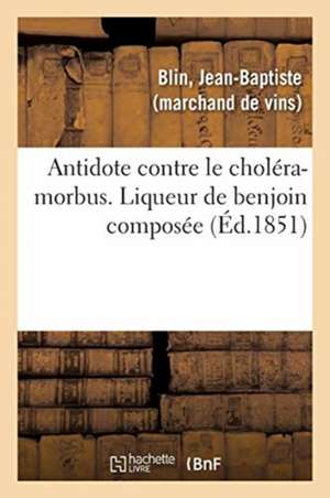 Antidote Contre Le Choléra-Morbus. Liqueur de Benjoin Composée de Jean-Baptiste Blin