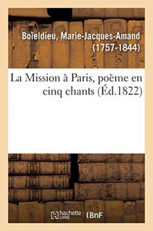 La Mission À Paris, Poème En Cinq Chants de Marie-Jacques-Amand Boïeldieu