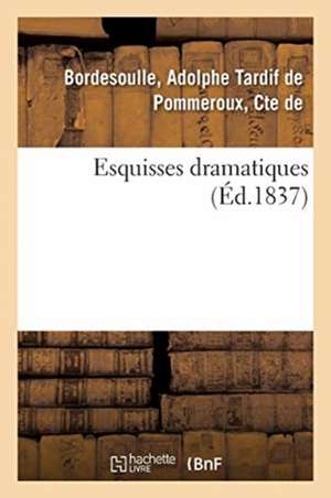 Esquisses Dramatiques de Adolphe Tardif de Pommeroux Bordesoulle
