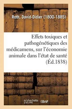 Effets Toxiques Et Pathogénétiques Des Médicamens, Sur l'Économie Animale Dans l'État de Santé de David-Didier Roth