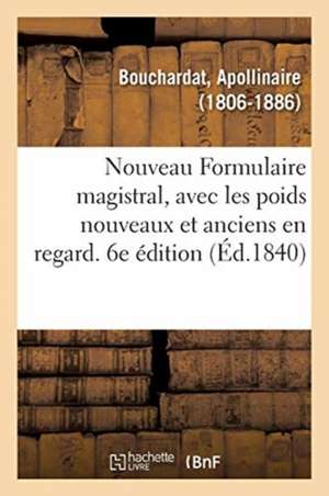 Nouveau Formulaire Magistral, Avec Les Poids Nouveaux Et Anciens En Regard. 6e Édition de Apollinaire Bouchardat