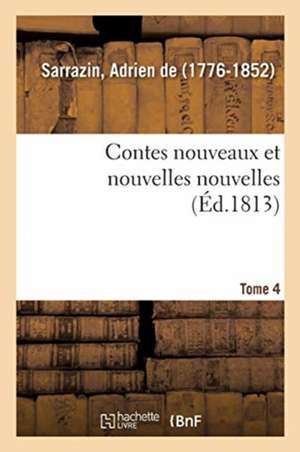 Contes Nouveaux Et Nouvelles Nouvelles. Tome 4 de Adrien De Sarrazin