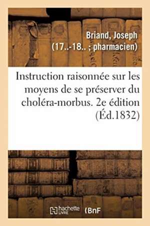 Instruction Raisonnée Sur Les Moyens de Se Préserver Du Choléra-Morbus. 2e Édition de Joseph Briand