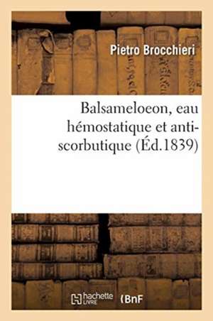 Balsameloeon, Eau Hémostatique Et Anti-Scorbutique de Pietro Brocchieri