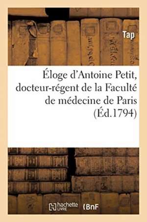 Éloge d'Antoine Petit, Docteur-Régent de la Faculté de Médecine En La CI-Devant Université de Paris de T. a. P