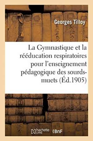 La Gymnastique Et La Rééducation Respiratoires Appliquées À La Méthode Orale: Dans l'Enseignement Pédagogique Des Sourds-Muets. Institution Nationale de Georges Tilloy