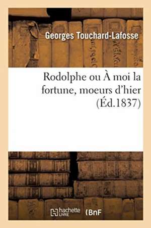 Rodolphe Ou À Moi La Fortune, Moeurs d'Hier. Tome 2 de Georges Touchard-Lafosse