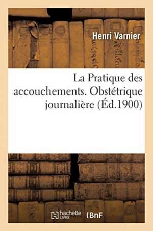 La Pratique des accouchements. Obstétrique journalière de Henri Varnier