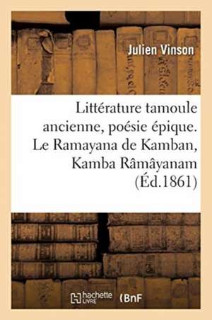 Littérature Tamoule Ancienne, Poésie Épique. Le Ramayana de Kamban, Kamba Râmâyanam de Julien Vinson