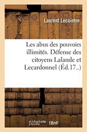 Les Abus Des Pouvoirs Illimités. Défense Des Citoyens Lalande Et Lecardonnel de Laurent Lecointre