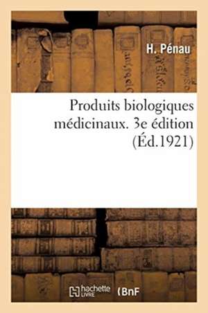 Produits Biologiques Médicinaux. 3e Édition de H Byla Pénau