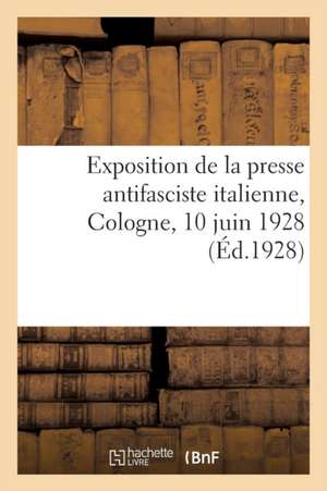 Exposition de la Presse Antifasciste Italienne, Cologne, 10 Juin 1928 de Collectif