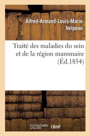 Traité Des Maladies Du Sein Et de la Région Mammaire de Alfred-Armand-Louis-Marie Velpeau